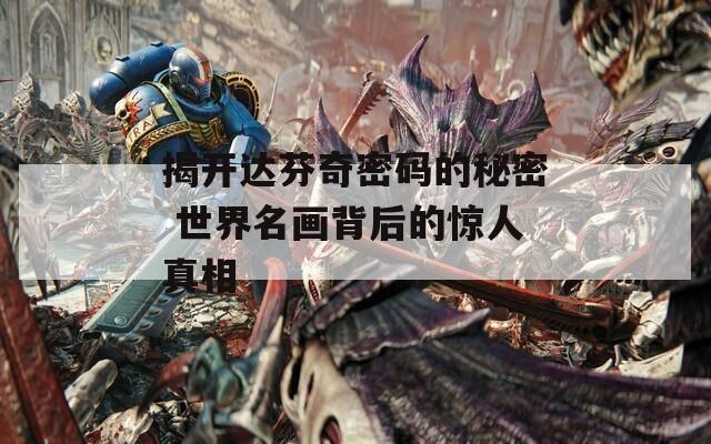 揭开达芬奇密码的秘密 世界名画背后的惊人真相  第1张