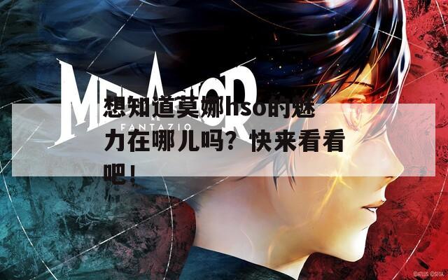 想知道莫娜hso的魅力在哪儿吗？快来看看吧！