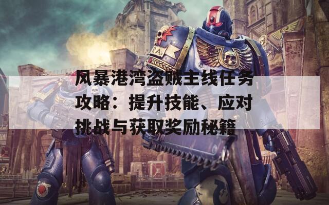 风暴港湾盗贼主线任务攻略：提升技能、应对挑战与获取奖励秘籍