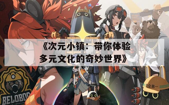 《次元小镇：带你体验多元文化的奇妙世界》
