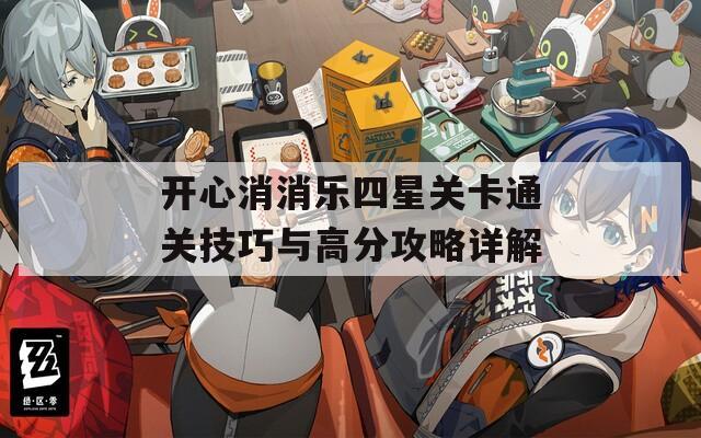 开心消消乐四星关卡通关技巧与高分攻略详解