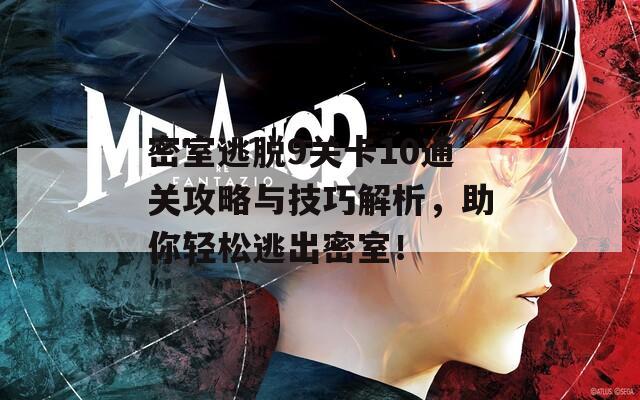 密室逃脱9关卡10通关攻略与技巧解析，助你轻松逃出密室！