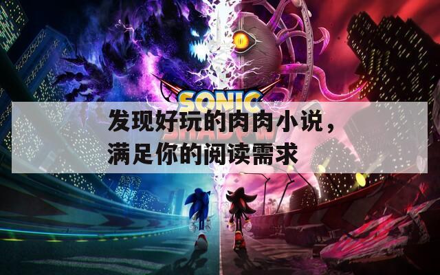 发现好玩的肉肉小说，满足你的阅读需求  第1张