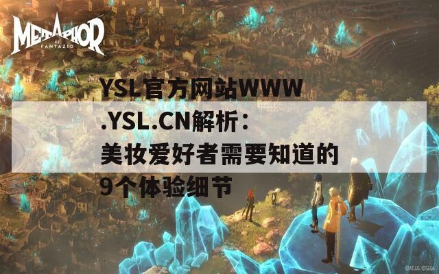 YSL官方网站WWW.YSL.CN解析：美妆爱好者需要知道的9个体验细节