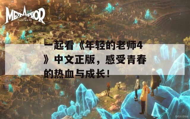 一起看《年轻的老师4》中文正版，感受青春的热血与成长！