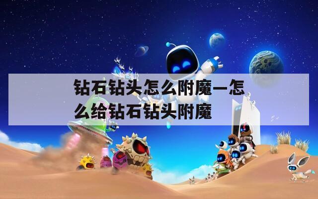 钻石钻头怎么附魔—怎么给钻石钻头附魔