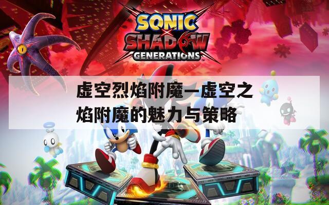 虚空烈焰附魔—虚空之焰附魔的魅力与策略